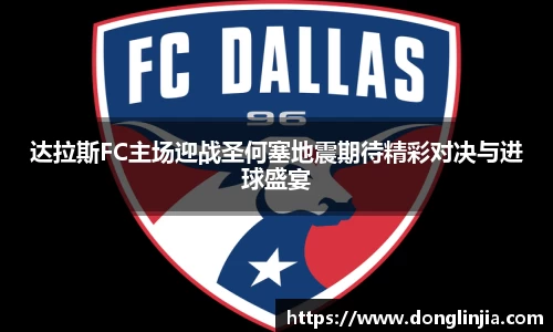 达拉斯FC主场迎战圣何塞地震期待精彩对决与进球盛宴