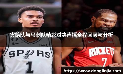 火箭队与马刺队精彩对决直播全程回顾与分析